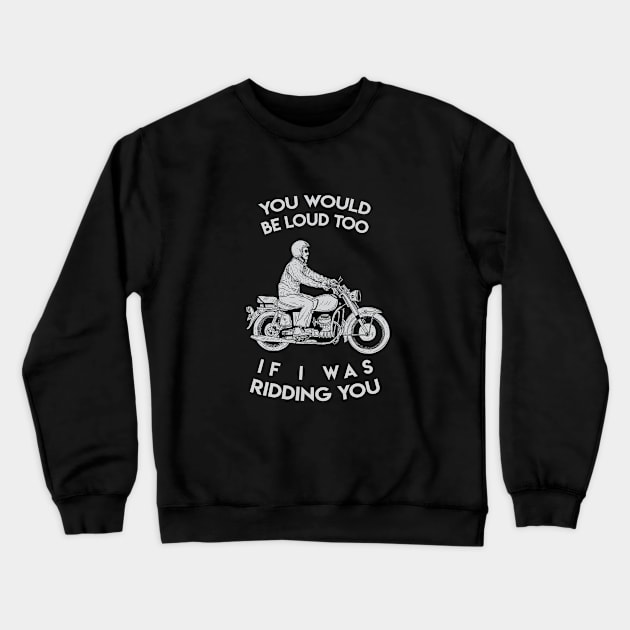 you would be loud too if i was ridding you Crewneck Sweatshirt by ohdeerdesign